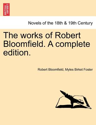 The Works Of Robert Bloomfield. A Complete Edition.