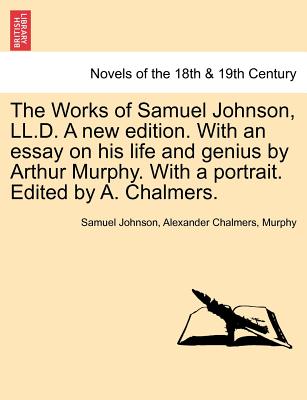 The Works Of Samuel Johnson, Ll.D. A New Edition. With An Essay On His Life And Genius By Arthur Murphy. With A Portrait. Edited