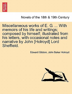 Miscellaneous Works Of E. G. ... With Memoirs Of His Life And Writings; Composed By Himself; Illustrated From His Letters, With