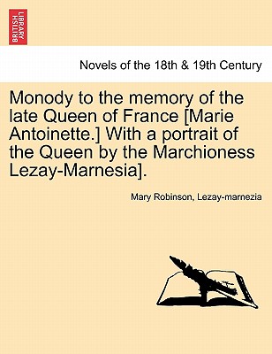 Monody to the memory of the late Queen of France (Marie Antoinette.) With a portrait of the Queen by the Marchioness Lezay-Marne