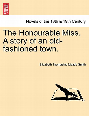 The Honourable Miss. A Story Of An Old-Fashioned Town.