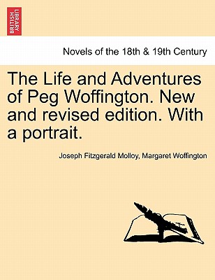 The Life And Adventures Of Peg Woffington. New And Revised Edition. With A Portrait.