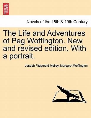 The Life And Adventures Of Peg Woffington. New And Revised Edition. With A Portrait.
