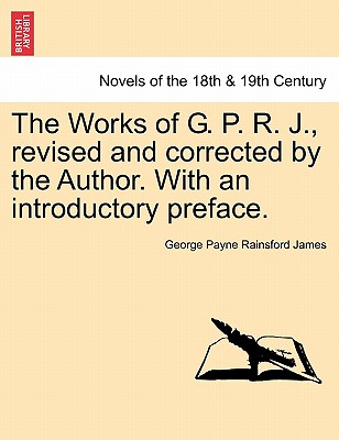 The Works Of G. P. R. J., Revised And Corrected By The Author
