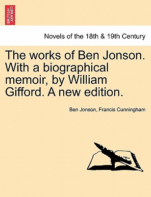 The Works Of Ben Jonson. With A Biographical Memoir, By William Gifford. A New Edition.