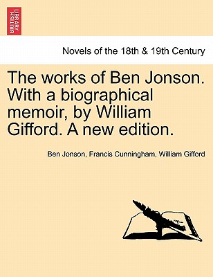 The Works Of Ben Jonson. With A Biographical Memoir, By William Gifford. A New Edition.