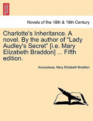 Charlotte's Inheritance novel. By the author of "Lady Audley's Secret" (i.e. Mary Elizabeth Braddon) ... Fifth edition.