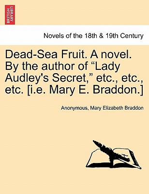 Dead-Sea Fruit novel. By the author of "Lady Audley's Secret," etc., etc., etc. (i.e. Mary E. Braddon.)