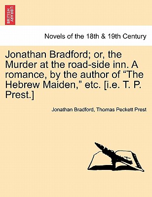 Jonathan Bradford; Or, The Murder At The Road-Side Inn Romance, By The Author Of The Hebrew Maiden, Etc. (I.E. T. P. Prest.)