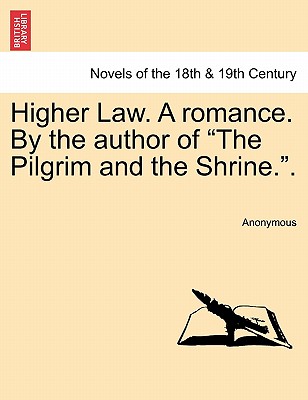 Higher Law. A romance. By the author of "The Pilgrim and the Shrine.".