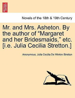 Mrnd Mrs. Asheton. By the author of "Margaret and her Bridesmaids," etc. (i.e. Julia Cecilia Stretton.)