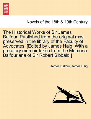 The Historical Works Of Sir James Balfour. Published From The Original Mss. Preserved In The Library Of The Faculty Of Advocates