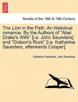 The Lion In The Pathn Historical Romance. By The Authors Of Abel Drake's Wife (I.E. John Saunders) And Gideon's Rock (I.E. Ka