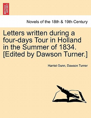 Letters Written During A Four-Days Tour In Holland In The Summer Of 1834. (Edited By Dawson Turner.)