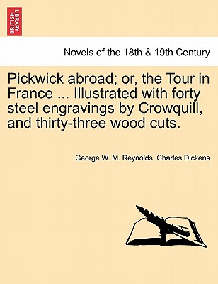 Pickwick Abroad; Or, The Tour In France ... Illustrated With Forty Steel Engravings By Crowquill, And Thirty-Three Wood Cuts.
