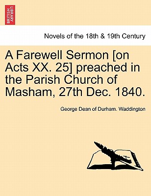 A Farewell Sermon (On Acts Xx. 25) Preached In The Parish Church Of Masham, 27th Dec. 1840.