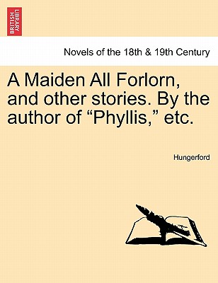 A Maiden All Forlorn, and other stories. By the author of "Phyllis," etc.