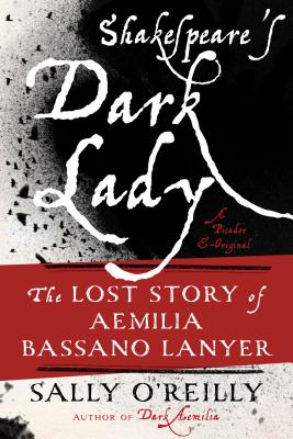 Shakespeare's Dark Lady: The Lost Story of Aemilia Bassano Lanyer