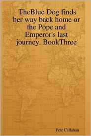 The Blue Dog Finds Her Way Back Home or the Pope and Emperor's Last Journey. BookThree