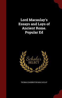 Lord Macaulay's Essays and Lays of Ancient Rome. Popular Ed