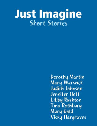 Just Imagine: Short Stories