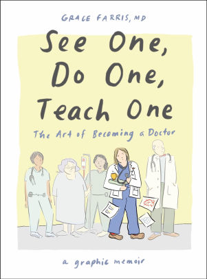 See One, Do One, Teach One: The Art of Becoming a Doctor: A Graphic Memoir