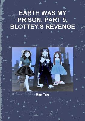 Earth Was My Prison. Part 9. Blottey's Revenge
