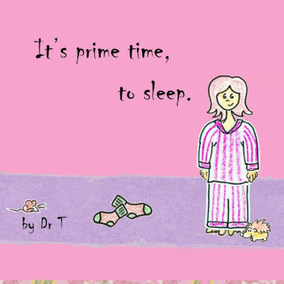 It's prime time, to sleep.