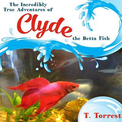The Incredibly True Adventures of Clyde the Betta Fish
