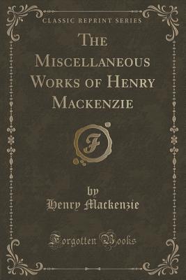 The Miscellaneous Works of Henry Mackenzie