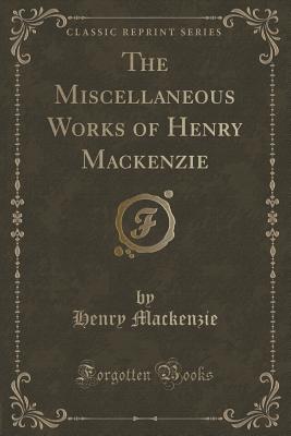 The Miscellaneous Works of Henry Mackenzie