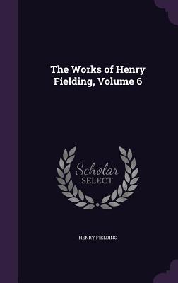 The Works Of Henry Fielding, Volume 6