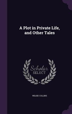 A Plot In Private Life, And Other Tales