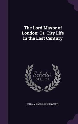 The Lord Mayor Of London; Or, City Life In The Last Century