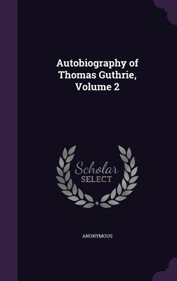Autobiography of Thomas Guthrie, Volume 2