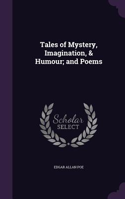 Tales Of Mystery, Imagination, & Humour; And Poems