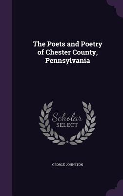 The Poets And Poetry Of Chester County, Pennsylvania