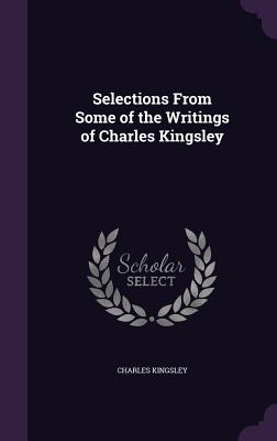 Selections From Some Of The Writings Of Charles Kingsley