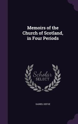 Memoirs of the Church of Scotland, in Four Periods