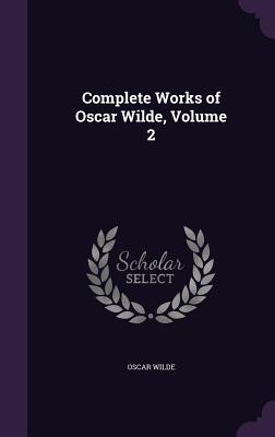 Complete Works Of Oscar Wilde, Volume 2