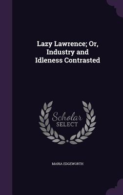 Lazy Lawrence; Or, Industry And Idleness Contrasted