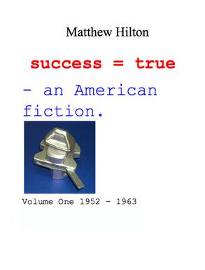 Success = True. An American Fiction. Volume One 1952: 1963