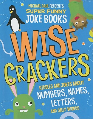 Wise Crackers: Riddles and Jokes about Numbers, Names, Letters, and Silly Words