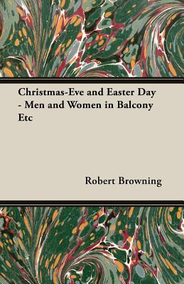 Christmas-Eve and Easter Day; Men and Women in a Balcony; Dramatis Personae; Balaustion's Adventure