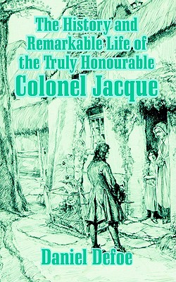 The History and Remarkable Life of the Truly Honorable Colonel Jacque, Commonly Called Colonel Jack