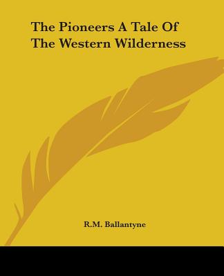 The Pioneers: A Tale of the Western Wilderness