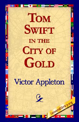 Tom Swift In The City Of Gold, Or, Marvelous Adventures Underground