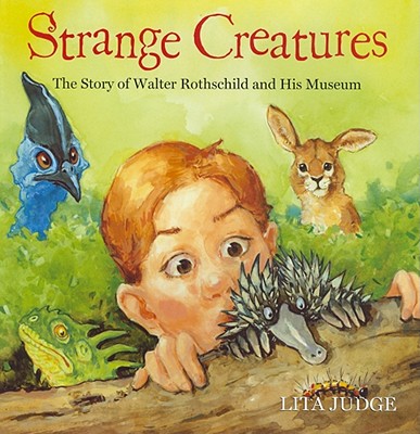 Strange Creatures: The Story of Walter Rothschild and His Museum