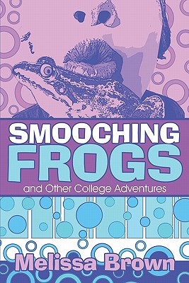 Smooching Frogs and Other College Adventures
