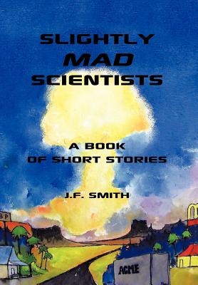 Slightly Mad Scientists: A Book of Short Stories